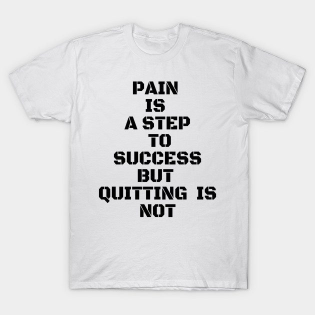 PAIN IS A STEP TO SUCCESS BUT QUITTING IS NOT by Own Store